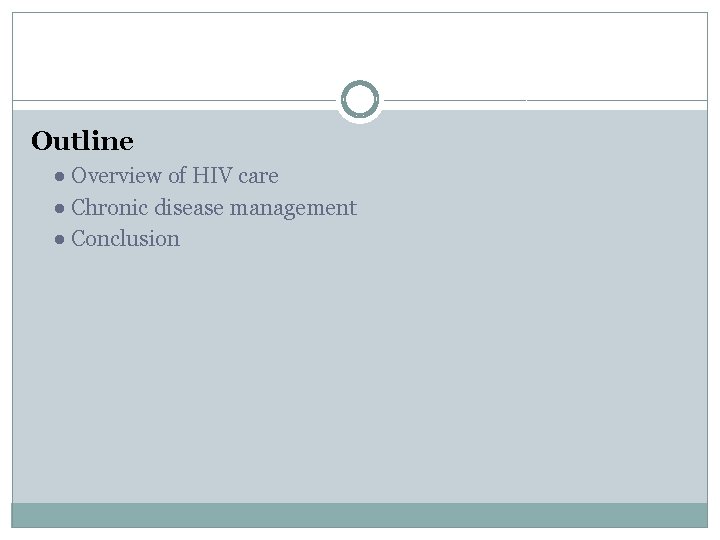 Outline ● Overview of HIV care ● Chronic disease management ● Conclusion 
