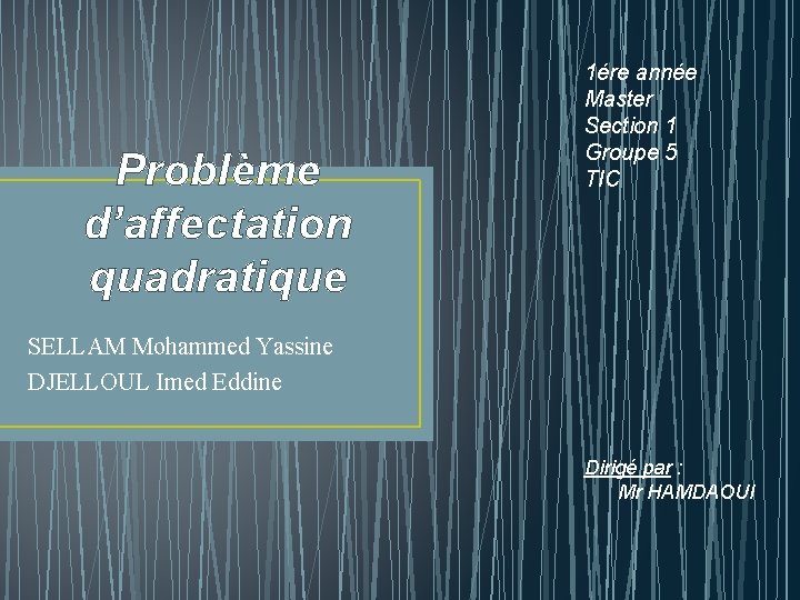 Problème d’affectation quadratique 1ére année Master Section 1 Groupe 5 TIC SELLAM Mohammed Yassine