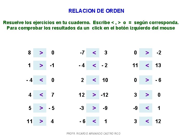 RELACION DE ORDEN Resuelve los ejercicios en tu cuaderno. Escribe < , > o RELACION DE ORDEN Resuelve los ejercicios en tu cuaderno. Escribe < , > o