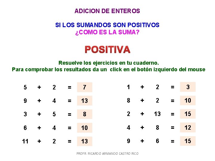 ADICION DE ENTEROS SI LOS SUMANDOS SON POSITIVOS ¿COMO ES LA SUMA? POSITIVA Resuelve ADICION DE ENTEROS SI LOS SUMANDOS SON POSITIVOS ¿COMO ES LA SUMA? POSITIVA Resuelve