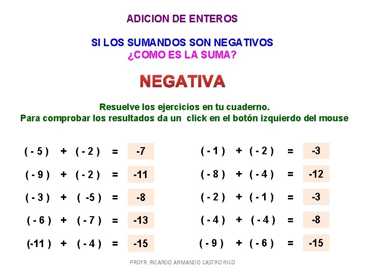 ADICION DE ENTEROS SI LOS SUMANDOS SON NEGATIVOS ¿COMO ES LA SUMA? NEGATIVA Resuelve ADICION DE ENTEROS SI LOS SUMANDOS SON NEGATIVOS ¿COMO ES LA SUMA? NEGATIVA Resuelve