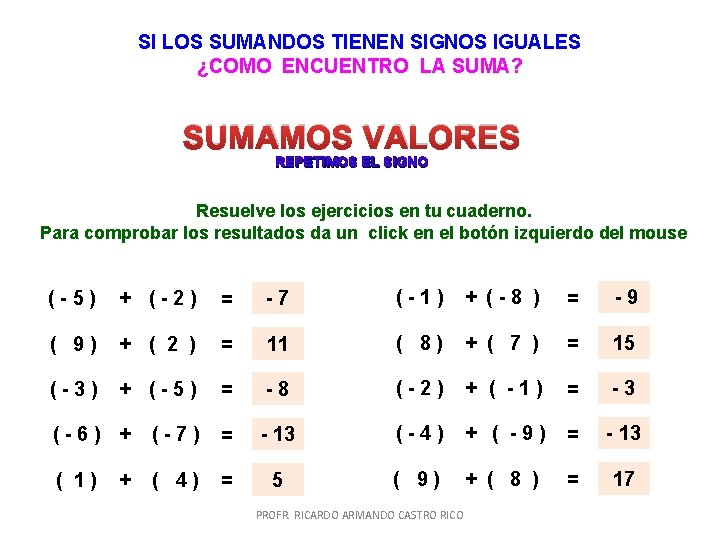 SI LOS SUMANDOS TIENEN SIGNOS IGUALES ¿COMO ENCUENTRO LA SUMA? SUMAMOS VALORES REPETIMOS EL SI LOS SUMANDOS TIENEN SIGNOS IGUALES ¿COMO ENCUENTRO LA SUMA? SUMAMOS VALORES REPETIMOS EL
