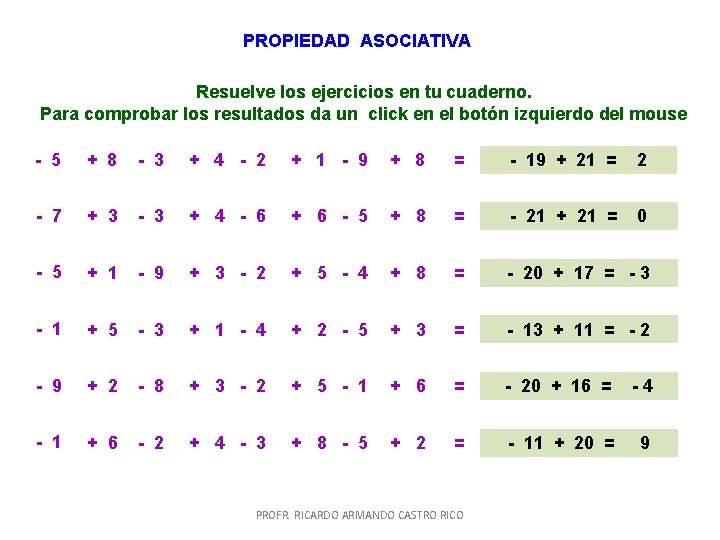 PROPIEDAD ASOCIATIVA Resuelve los ejercicios en tu cuaderno. Para comprobar los resultados da un PROPIEDAD ASOCIATIVA Resuelve los ejercicios en tu cuaderno. Para comprobar los resultados da un