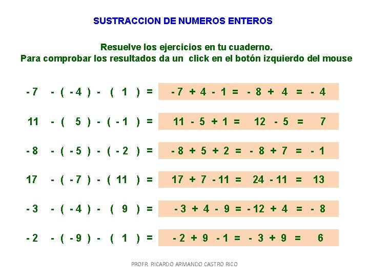 SUSTRACCION DE NUMEROS ENTEROS Resuelve los ejercicios en tu cuaderno. Para comprobar los resultados SUSTRACCION DE NUMEROS ENTEROS Resuelve los ejercicios en tu cuaderno. Para comprobar los resultados
