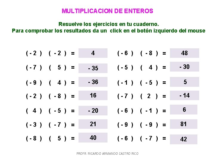 MULTIPLICACION DE ENTEROS Resuelve los ejercicios en tu cuaderno. Para comprobar los resultados da MULTIPLICACION DE ENTEROS Resuelve los ejercicios en tu cuaderno. Para comprobar los resultados da