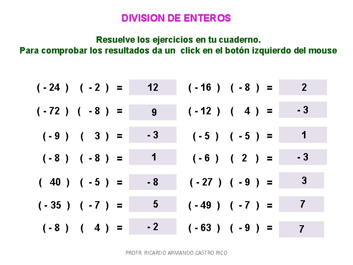 DIVISION DE ENTEROS Resuelve los ejercicios en tu cuaderno. Para comprobar los resultados da DIVISION DE ENTEROS Resuelve los ejercicios en tu cuaderno. Para comprobar los resultados da