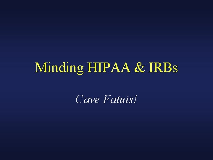 Minding HIPAA & IRBs Cave Fatuis! 