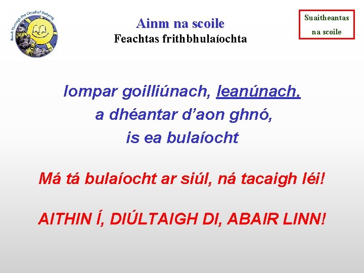 Ainm na scoile Feachtas frithbhulaíochta Suaitheantas na scoile Iompar goilliúnach, leanúnach, a dhéantar d’aon