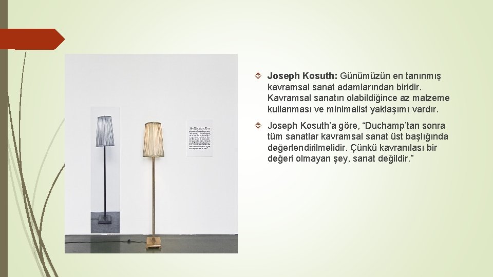  Joseph Kosuth: Günümüzün en tanınmış kavramsal sanat adamlarından biridir. Kavramsal sanatın olabildiğince az