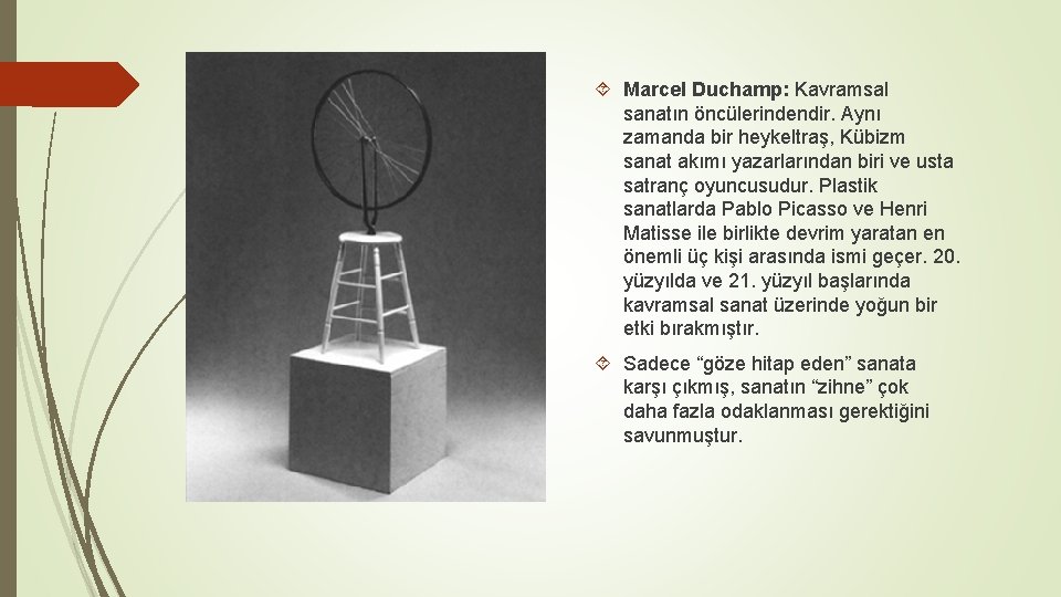  Marcel Duchamp: Kavramsal sanatın öncülerindendir. Aynı zamanda bir heykeltraş, Kübizm sanat akımı yazarlarından