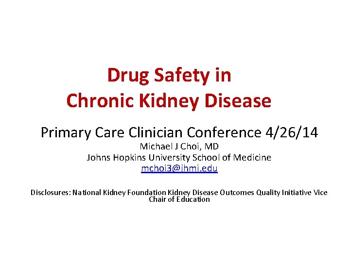 Drug Safety in Chronic Kidney Disease Primary Care Clinician Conference 4/26/14 Michael J Choi,