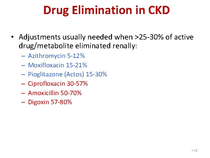 Drug Elimination in CKD • Adjustments usually needed when >25 -30% of active drug/metabolite