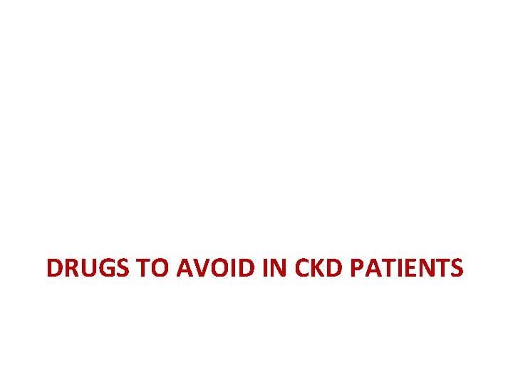 DRUGS TO AVOID IN CKD PATIENTS 