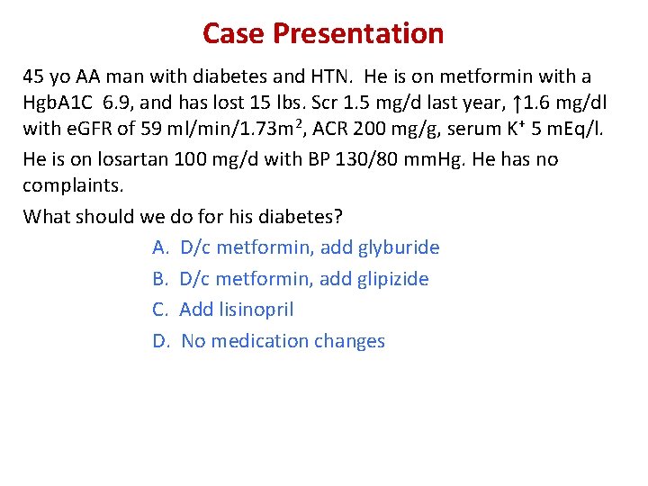 Case Presentation 45 yo AA man with diabetes and HTN. He is on metformin