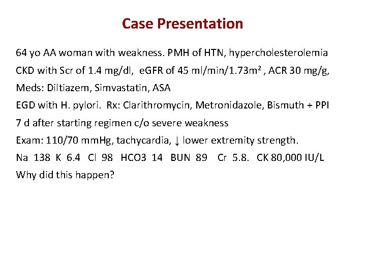 Case Presentation 64 yo AA woman with weakness. PMH of HTN, hypercholesterolemia CKD with