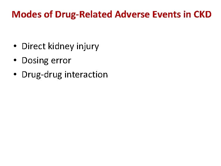  Modes of Drug-Related Adverse Events in CKD • Direct kidney injury • Dosing