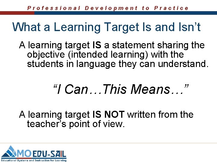 Professional Development to Practice April 14, 2010 What a Learning Target Is and Isn’t