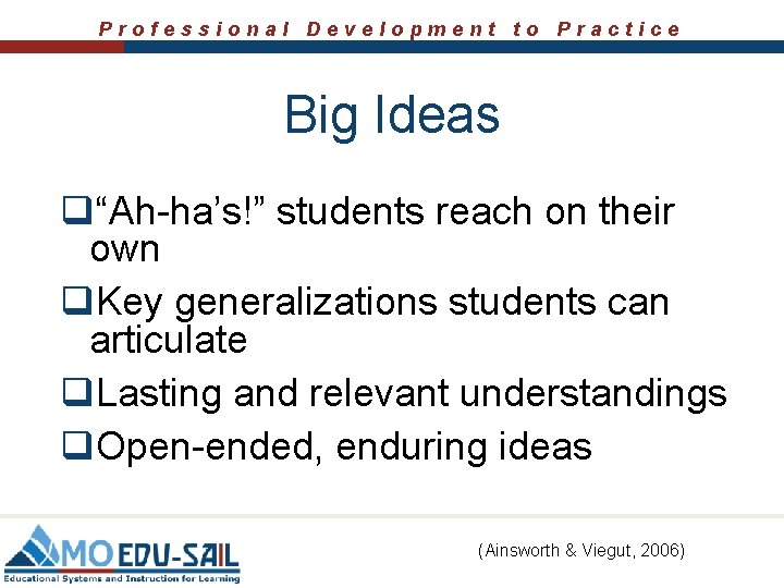 Professional Development to Practice Big Ideas q“Ah-ha’s!” students reach on their own q. Key
