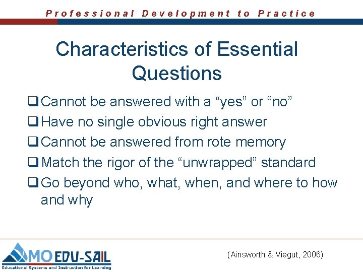 Professional Development to Practice Characteristics of Essential Questions q Cannot be answered with a
