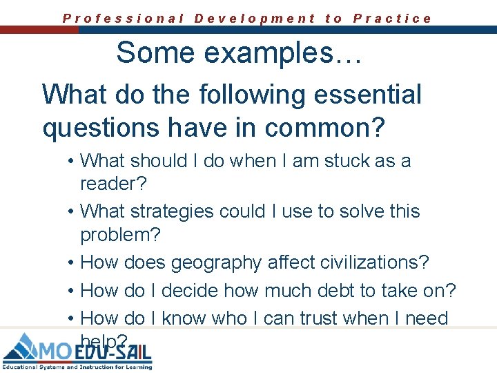 Professional Development to Practice Some examples… What do the following essential questions have in