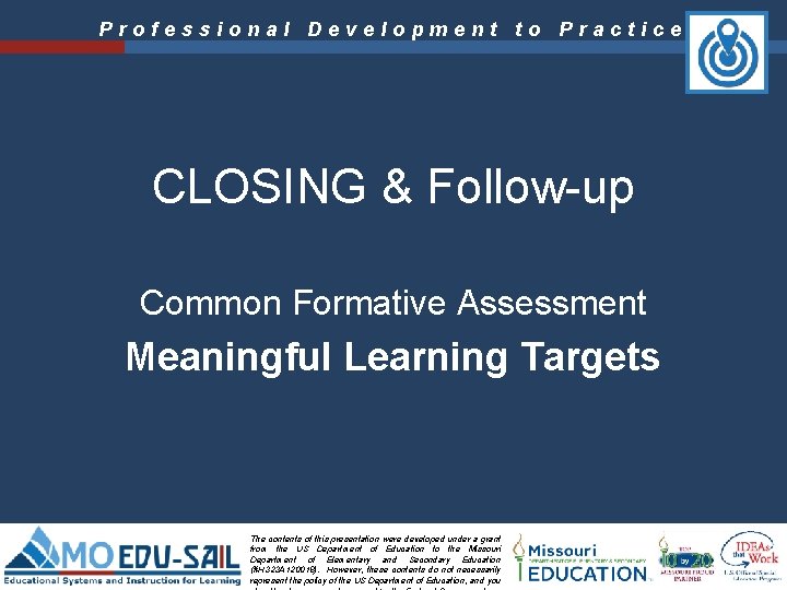 Professional Development to Practice CLOSING & Follow-up Common Formative Assessment Meaningful Learning Targets The