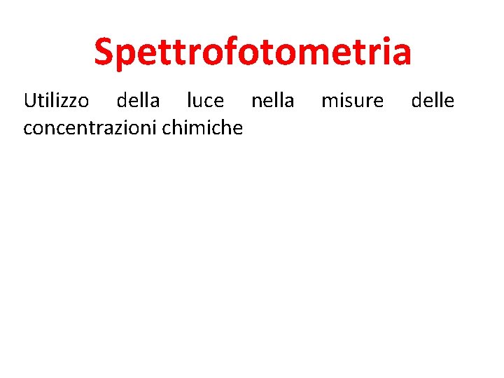 Spettrofotometria Utilizzo della luce nella misure delle concentrazioni chimiche 