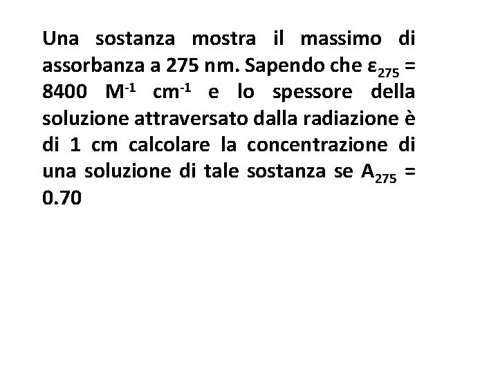 Una sostanza mostra il massimo di assorbanza a 275 nm. Sapendo che ε 275