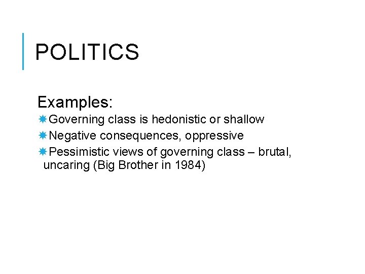 POLITICS Examples: Governing class is hedonistic or shallow Negative consequences, oppressive Pessimistic views of