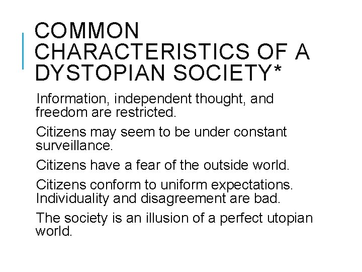 COMMON CHARACTERISTICS OF A DYSTOPIAN SOCIETY* Information, independent thought, and freedom are restricted. Citizens