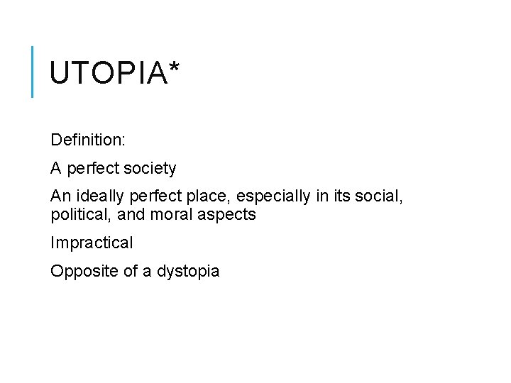 UTOPIA* Definition: A perfect society An ideally perfect place, especially in its social, political,
