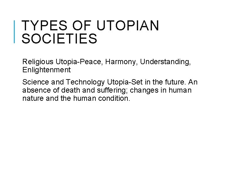 TYPES OF UTOPIAN SOCIETIES Religious Utopia-Peace, Harmony, Understanding, Enlightenment Science and Technology Utopia-Set in