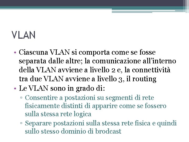 VLAN • Ciascuna VLAN si comporta come se fosse separata dalle altre; la comunicazione