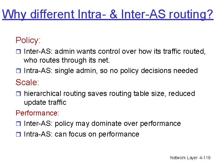 Why different Intra- & Inter-AS routing? Policy: r Inter-AS: admin wants control over how Why different Intra- & Inter-AS routing? Policy: r Inter-AS: admin wants control over how
