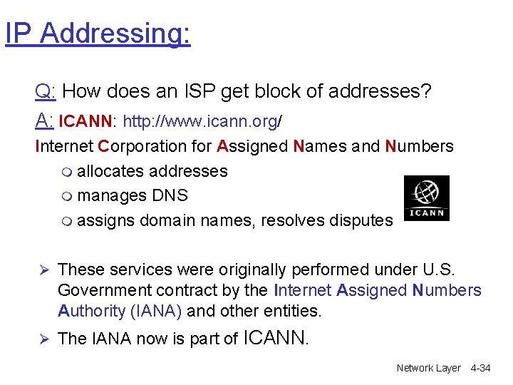 IP Addressing: Q: How does an ISP get block of addresses? A: ICANN: http: IP Addressing: Q: How does an ISP get block of addresses? A: ICANN: http: