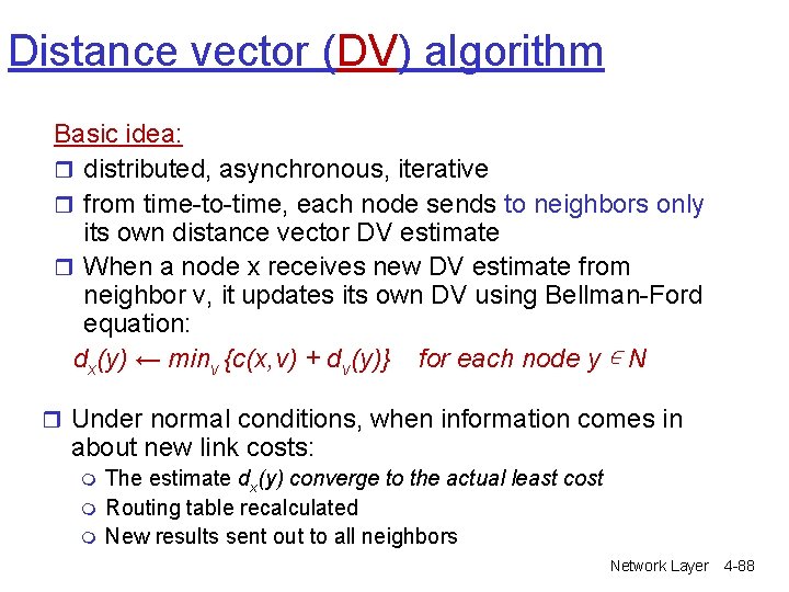 Distance vector (DV) algorithm Basic idea: r distributed, asynchronous, iterative r from time-to-time, each Distance vector (DV) algorithm Basic idea: r distributed, asynchronous, iterative r from time-to-time, each