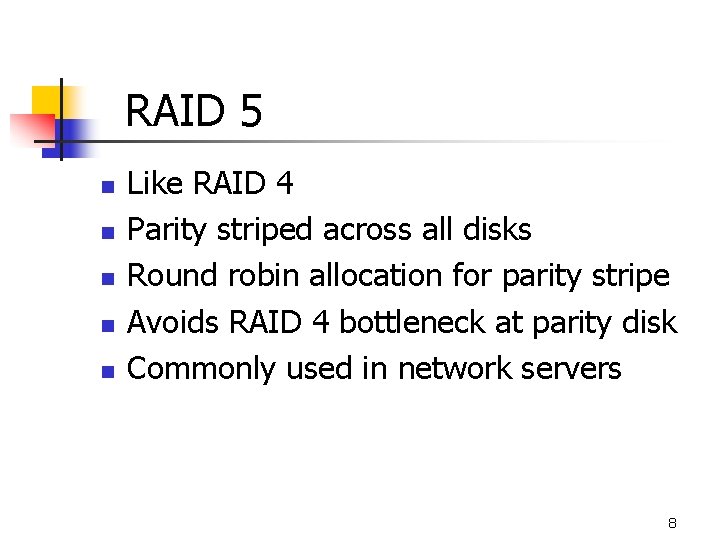 RAID 5 n n n Like RAID 4 Parity striped across all disks Round