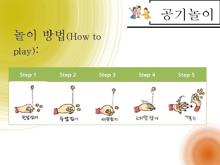 공기놀이 놀이 방법(How to play): Step 1 Step 2 Step 3 Step 4 Step