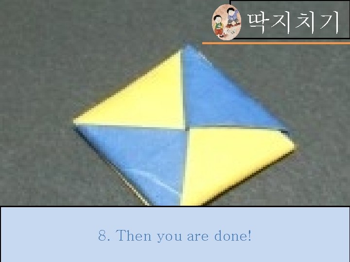 딱지치기 8. Then you are done! 