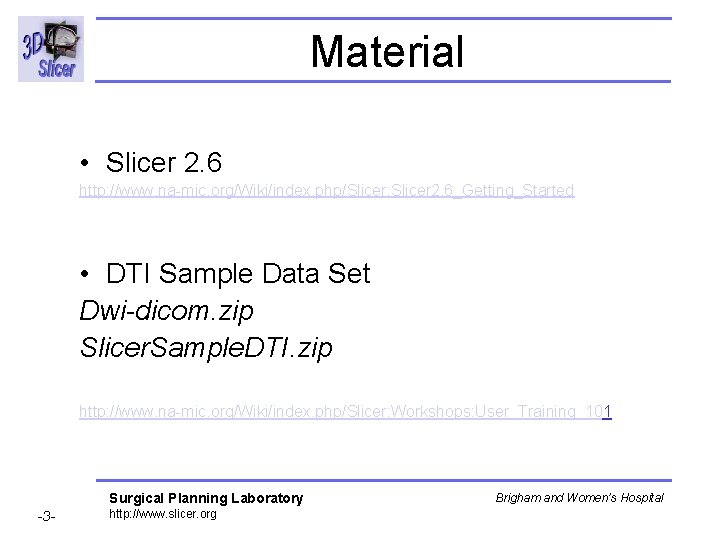 Material • Slicer 2. 6 http: //www. na-mic. org/Wiki/index. php/Slicer: Slicer 2. 6_Getting_Started •