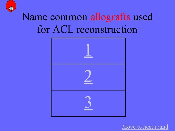 Name common allografts used for ACL reconstruction 1 2 3 Move to next round