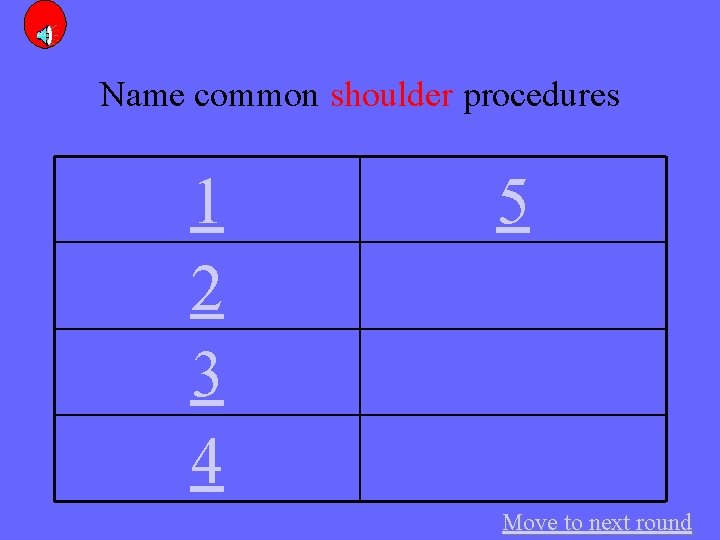 Name common shoulder procedures 1 2 3 4 5 Move to next round 