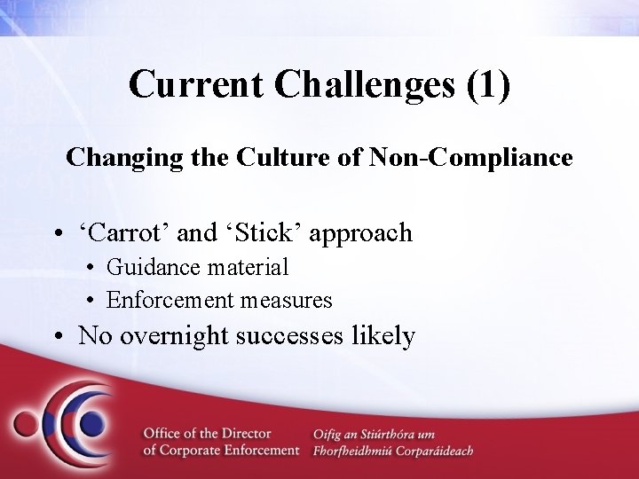 Current Challenges (1) Changing the Culture of Non-Compliance • ‘Carrot’ and ‘Stick’ approach •