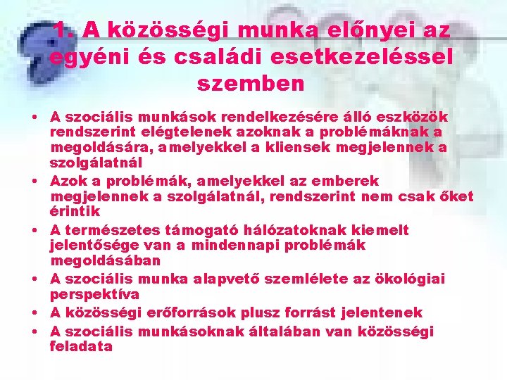 1. A közösségi munka előnyei az egyéni és családi esetkezeléssel szemben • A szociális