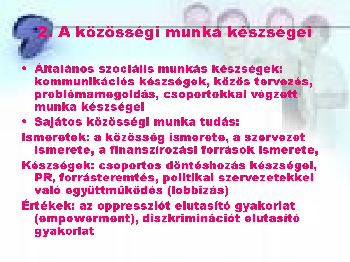 2. A közösségi munka készségei • Általános szociális munkás készségek: kommunikációs készségek, közös tervezés,