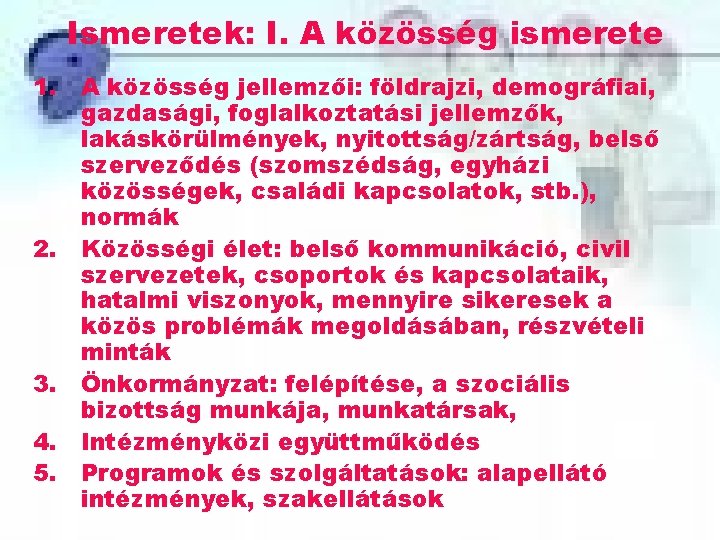 Ismeretek: I. A közösség ismerete 1. A közösség jellemzői: földrajzi, demográfiai, gazdasági, foglalkoztatási jellemzők,