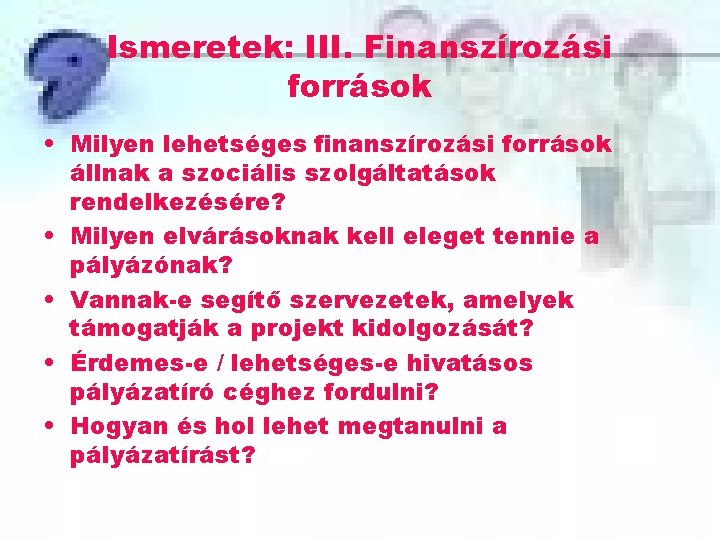 Ismeretek: III. Finanszírozási források • Milyen lehetséges finanszírozási források állnak a szociális szolgáltatások rendelkezésére?