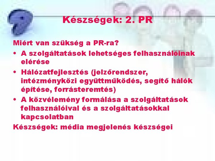 Készségek: 2. PR Miért van szükség a PR-ra? • A szolgáltatások lehetséges felhasználóinak elérése