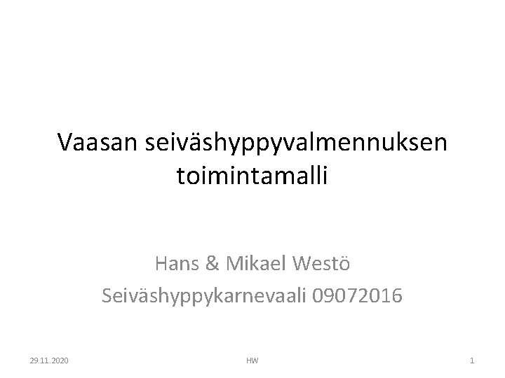 Vaasan seiväshyppyvalmennuksen toimintamalli Hans & Mikael Westö Seiväshyppykarnevaali 09072016 29. 11. 2020 HW 1 Vaasan seiväshyppyvalmennuksen toimintamalli Hans & Mikael Westö Seiväshyppykarnevaali 09072016 29. 11. 2020 HW 1