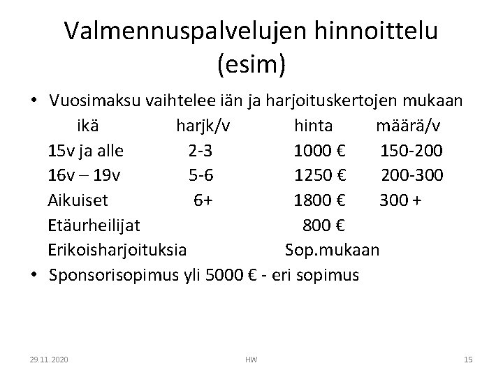 Valmennuspalvelujen hinnoittelu (esim) • Vuosimaksu vaihtelee iän ja harjoituskertojen mukaan ikä harjk/v hinta määrä/v Valmennuspalvelujen hinnoittelu (esim) • Vuosimaksu vaihtelee iän ja harjoituskertojen mukaan ikä harjk/v hinta määrä/v