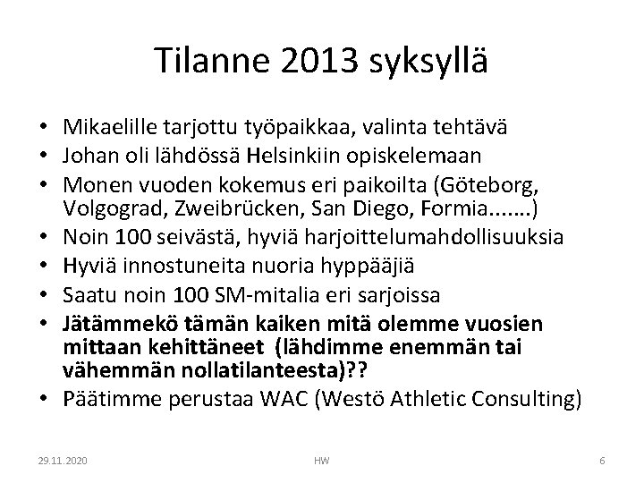 Tilanne 2013 syksyllä • Mikaelille tarjottu työpaikkaa, valinta tehtävä • Johan oli lähdössä Helsinkiin